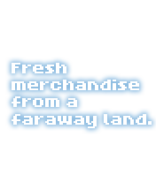 Fresh merchandise from a faraway land